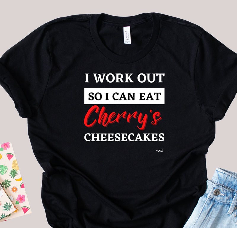 I Work Out so I Can Eat Cherry's Cheesecakes Tee